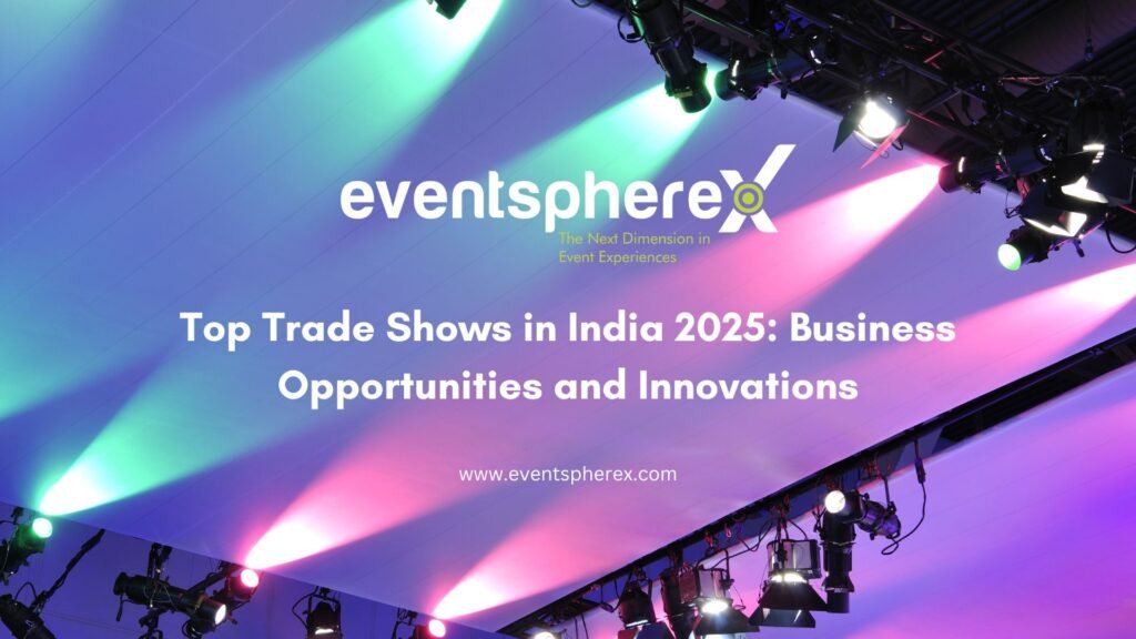 Top Trade Shows in India 2025: Business Opportunities and Innovations article by EventsphereX